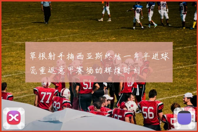 草根射手梅西亚斯终结一年半进球荒重返意甲赛场的辉煌时刻