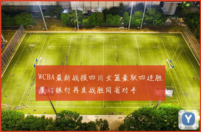 WCBA最新战报四川女篮豪取四连胜厦门银行再度战胜同省对手